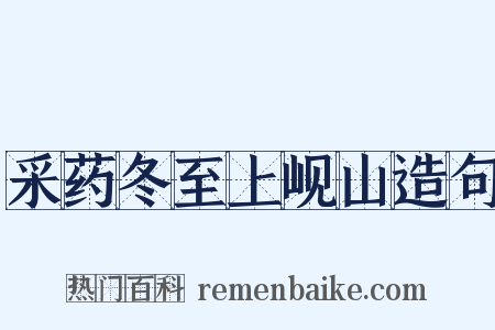 采药冬至上岘山造句是什么意思的图片